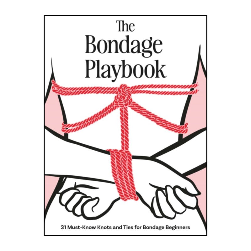 The Bondage Playbook : 31 Must-Know Knots and Ties for Bondage Beginners